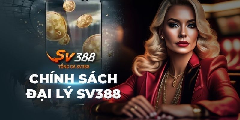 Chính sách khi tham gia làm đại lý SV388 cần biết